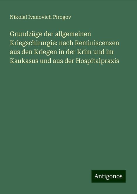 Nikola¿ Ivanovich Pirogov: Grundzüge der allgemeinen Kriegschirurgie: nach Reminiscenzen aus den Kriegen in der Krim und im Kaukasus und aus der Hospitalpraxis, Buch