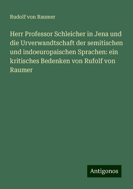 Rudolf Von Raumer: Herr Professor Schleicher in Jena und die Urverwandtschaft der semitischen und indoeuropaischen Sprachen: ein kritisches Bedenken von Rufolf von Raumer, Buch