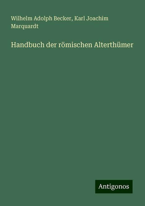 Wilhelm Adolph Becker: Handbuch der römischen Alterthümer, Buch