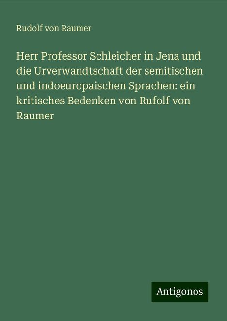 Rudolf Von Raumer: Herr Professor Schleicher in Jena und die Urverwandtschaft der semitischen und indoeuropaischen Sprachen: ein kritisches Bedenken von Rufolf von Raumer, Buch