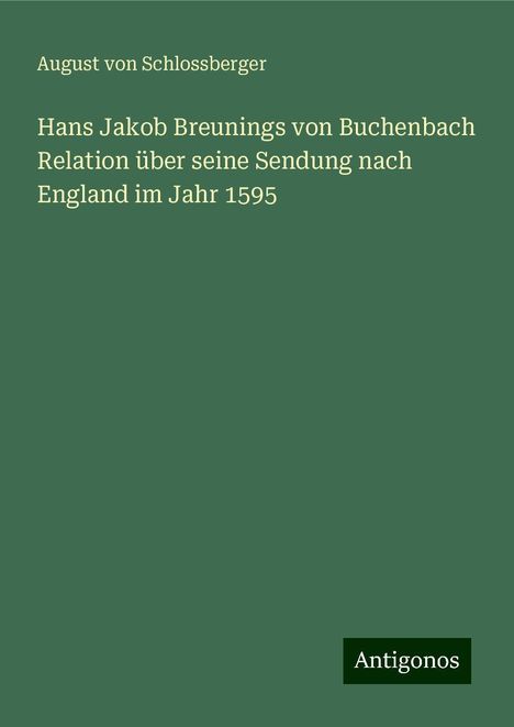 August Von Schlossberger: Hans Jakob Breunings von Buchenbach Relation über seine Sendung nach England im Jahr 1595, Buch