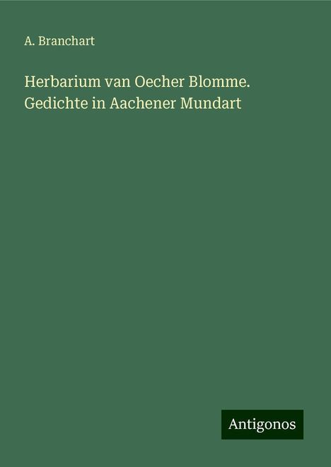 A. Branchart: Herbarium van Oecher Blomme. Gedichte in Aachener Mundart, Buch