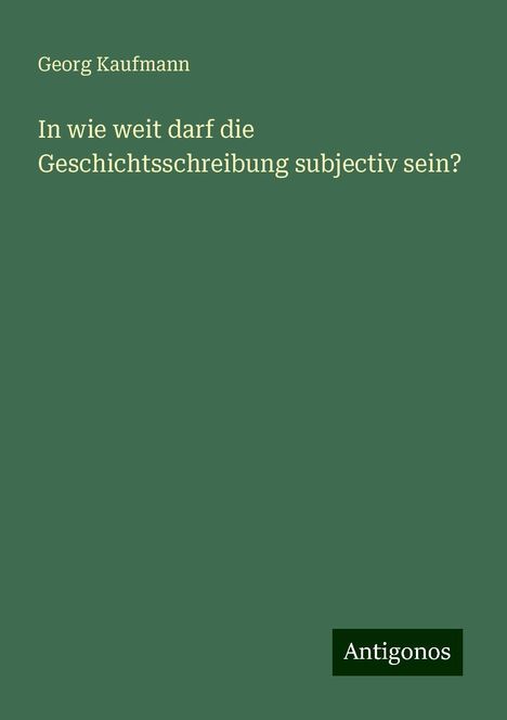 Georg Kaufmann: In wie weit darf die Geschichtsschreibung subjectiv sein?, Buch