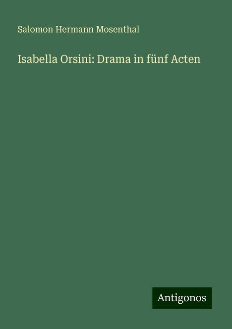 Salomon Hermann Mosenthal: Isabella Orsini: Drama in fünf Acten, Buch