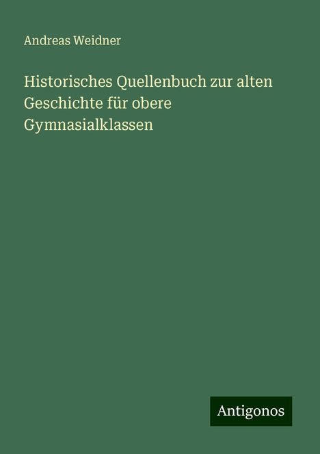 Andreas Weidner: Historisches Quellenbuch zur alten Geschichte für obere Gymnasialklassen, Buch