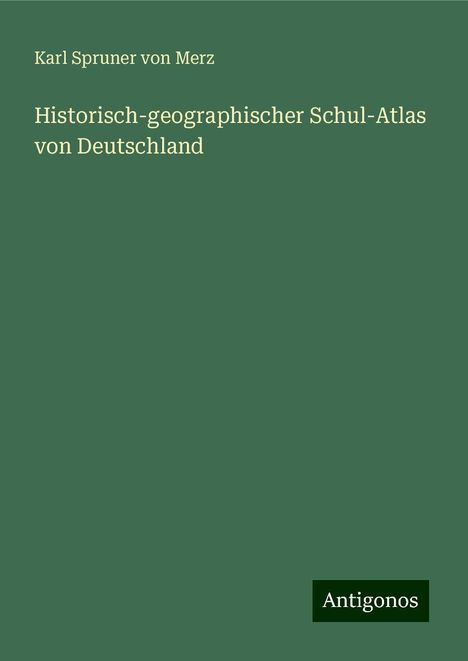 Karl Spruner Von Merz: Historisch-geographischer Schul-Atlas von Deutschland, Buch