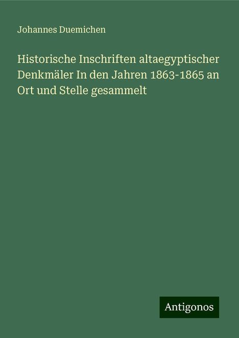 Johannes Duemichen: Historische Inschriften altaegyptischer Denkmäler In den Jahren 1863-1865 an Ort und Stelle gesammelt, Buch