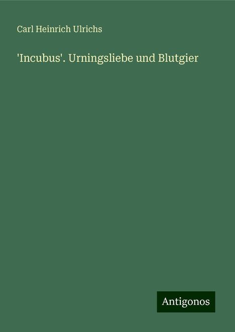 Carl Heinrich Ulrichs: 'Incubus'. Urningsliebe und Blutgier, Buch