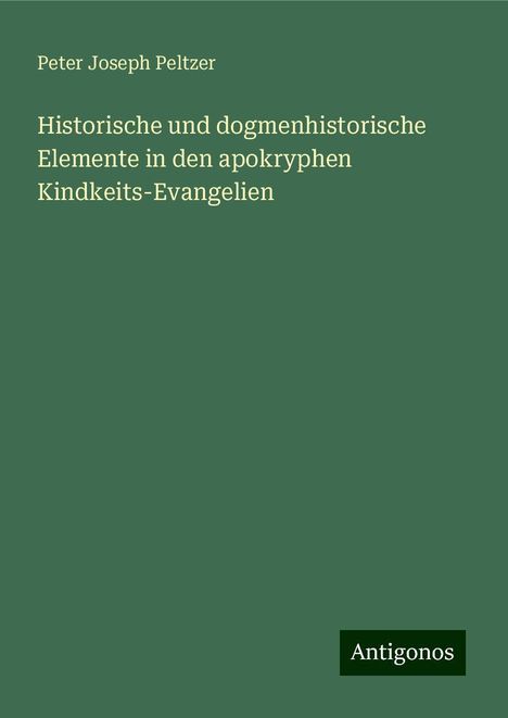 Peter Joseph Peltzer: Historische und dogmenhistorische Elemente in den apokryphen Kindkeits-Evangelien, Buch