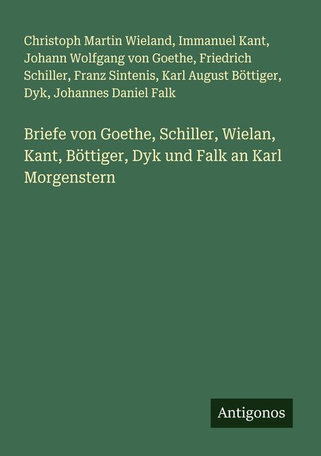 Christoph Martin Wieland: Briefe von Goethe, Schiller, Wielan, Kant, Böttiger, Dyk und Falk an Karl Morgenstern, Buch