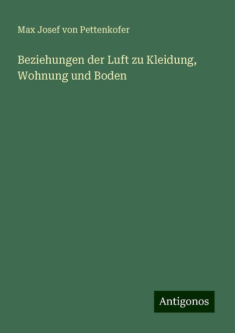 Max Josef von Pettenkofer: Beziehungen der Luft zu Kleidung, Wohnung und Boden, Buch