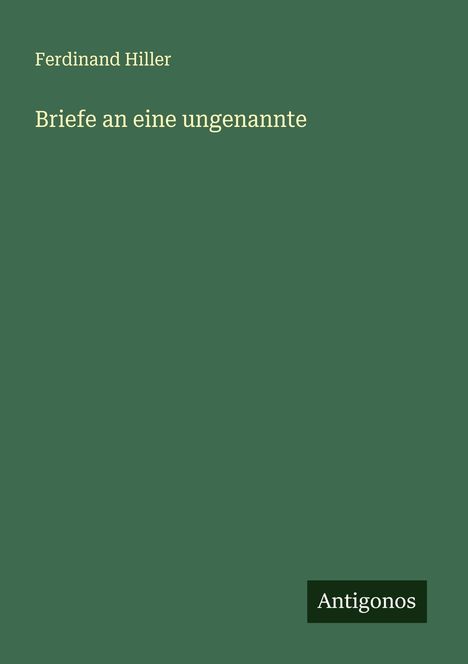 Ferdinand Hiller (1811-1885): Briefe an eine ungenannte, Buch