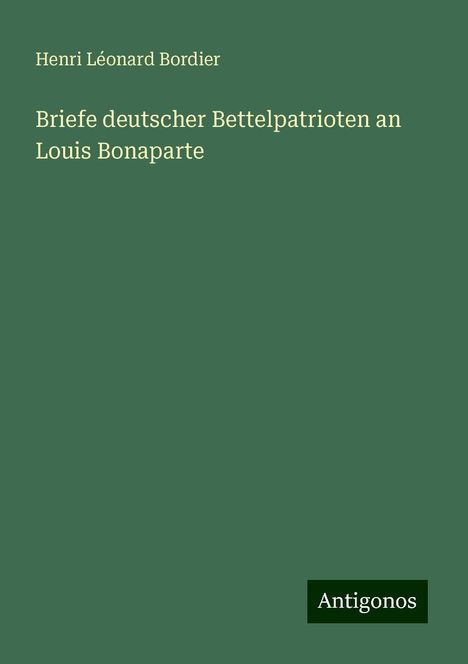 Henri Léonard Bordier: Briefe deutscher Bettelpatrioten an Louis Bonaparte, Buch