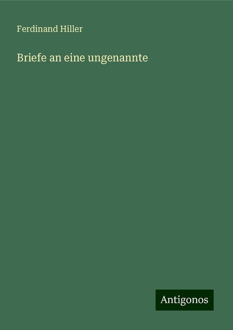 Ferdinand Hiller (1811-1885): Briefe an eine ungenannte, Buch