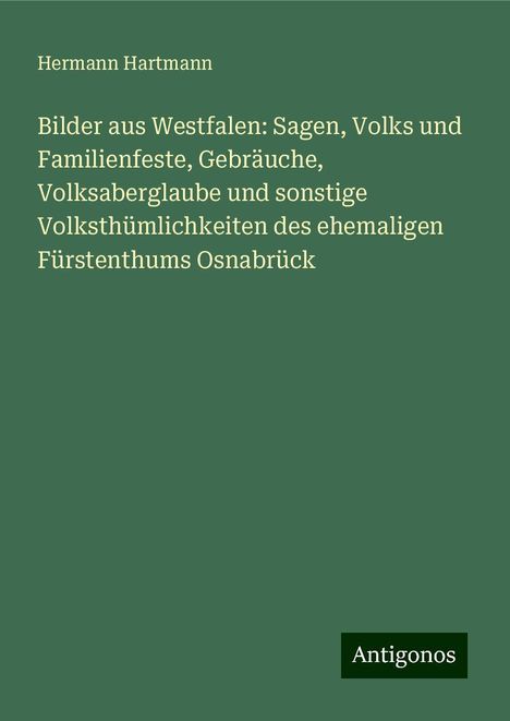 Hermann Hartmann: Bilder aus Westfalen: Sagen, Volks und Familienfeste, Gebräuche, Volksaberglaube und sonstige Volksthümlichkeiten des ehemaligen Fürstenthums Osnabrück, Buch