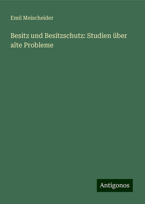 Emil Meischeider: Besitz und Besitzschutz: Studien über alte Probleme, Buch