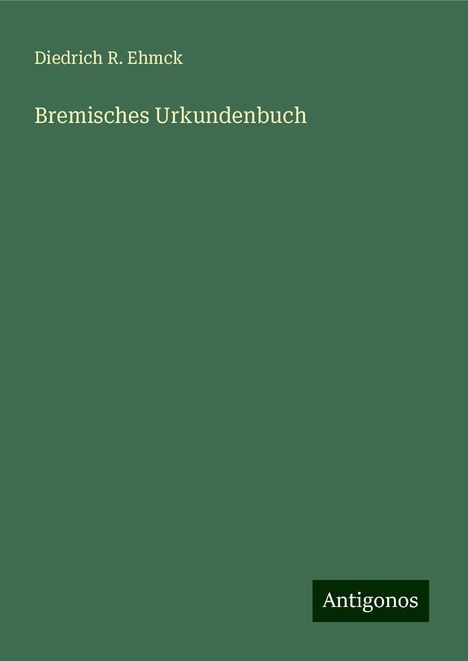 Diedrich R. Ehmck: Bremisches Urkundenbuch, Buch