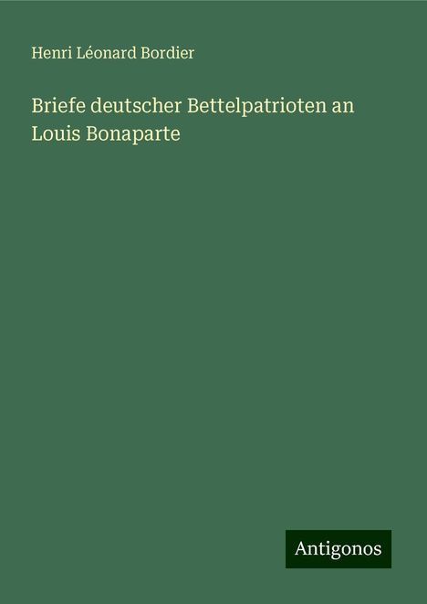 Henri Léonard Bordier: Briefe deutscher Bettelpatrioten an Louis Bonaparte, Buch