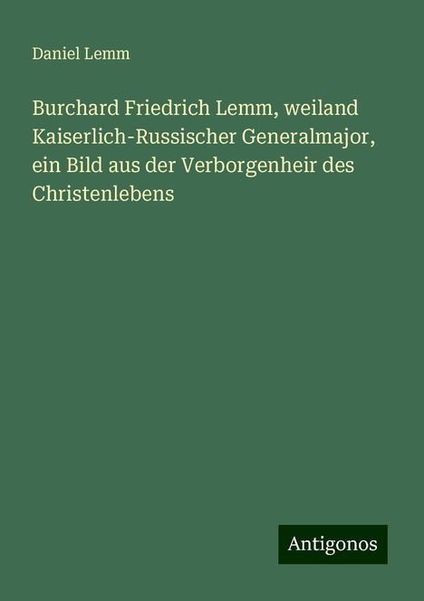 Daniel Lemm: Burchard Friedrich Lemm, weiland Kaiserlich-Russischer Generalmajor, ein Bild aus der Verborgenheir des Christenlebens, Buch