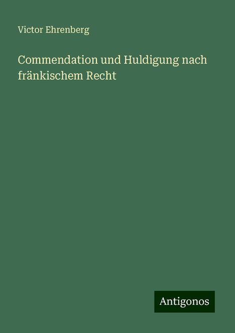 Victor Ehrenberg: Commendation und Huldigung nach fränkischem Recht, Buch