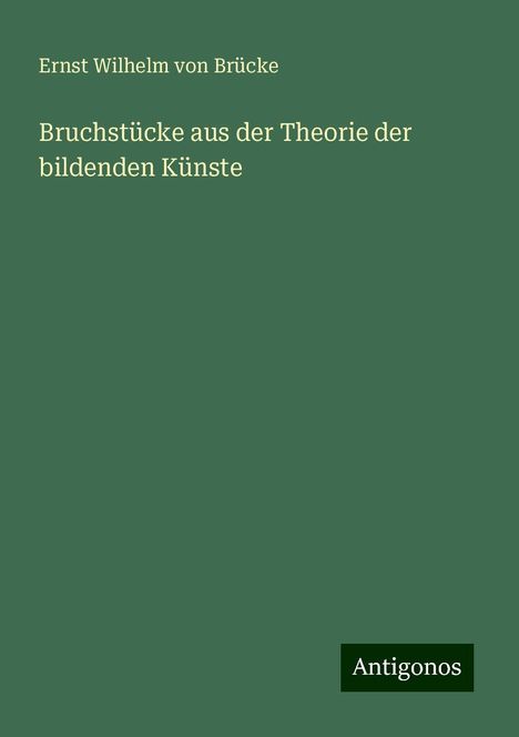 Ernst Wilhelm von Brücke: Bruchstücke aus der Theorie der bildenden Künste, Buch