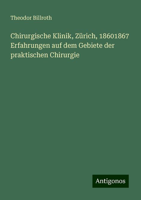 Theodor Billroth: Chirurgische Klinik, Zürich, 18601867 Erfahrungen auf dem Gebiete der praktischen Chirurgie, Buch