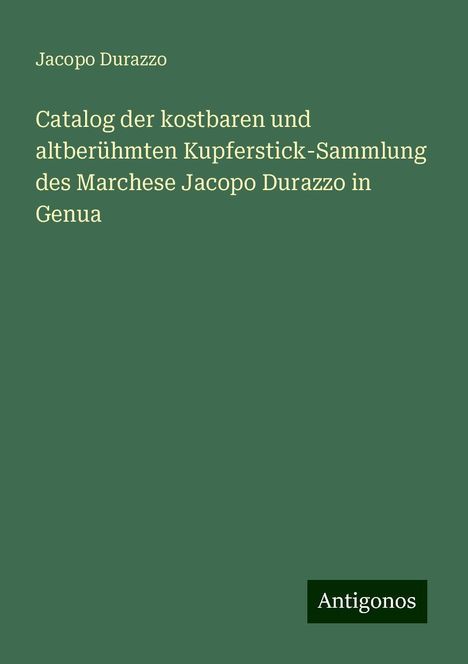 Jacopo Durazzo: Catalog der kostbaren und altberühmten Kupferstick-Sammlung des Marchese Jacopo Durazzo in Genua, Buch