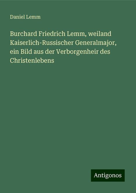 Daniel Lemm: Burchard Friedrich Lemm, weiland Kaiserlich-Russischer Generalmajor, ein Bild aus der Verborgenheir des Christenlebens, Buch