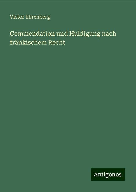 Victor Ehrenberg: Commendation und Huldigung nach fränkischem Recht, Buch