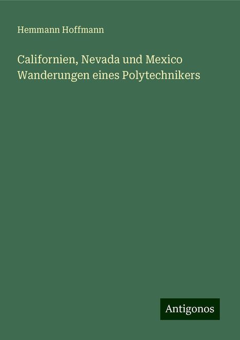 Hemmann Hoffmann: Californien, Nevada und Mexico Wanderungen eines Polytechnikers, Buch