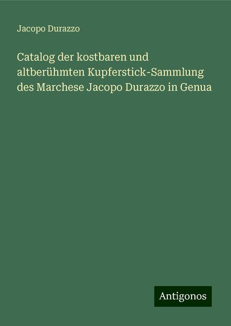 Jacopo Durazzo: Catalog der kostbaren und altberühmten Kupferstick-Sammlung des Marchese Jacopo Durazzo in Genua, Buch