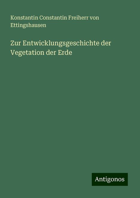 Konstantin Constantin Freiherr von Ettingshausen: Zur Entwicklungsgeschichte der Vegetation der Erde, Buch