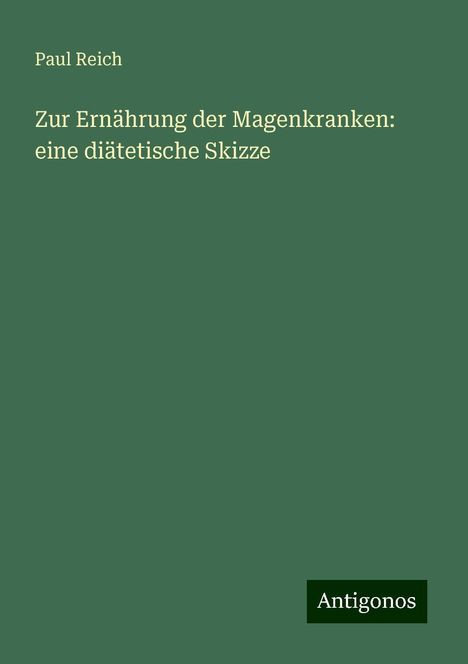 Paul Reich: Zur Ernährung der Magenkranken: eine diätetische Skizze, Buch