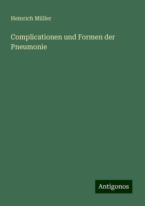 Heinrich Müller: Complicationen und Formen der Pneumonie, Buch