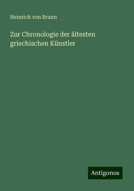 Heinrich Von Brunn: Zur Chronologie der ältesten griechischen Künstler, Buch