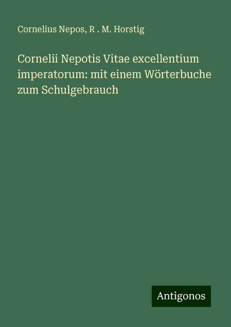 Cornelius Nepos: Cornelii Nepotis Vitae excellentium imperatorum: mit einem Wörterbuche zum Schulgebrauch, Buch