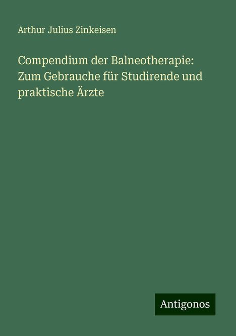 Arthur Julius Zinkeisen: Compendium der Balneotherapie: Zum Gebrauche für Studirende und praktische Ärzte, Buch