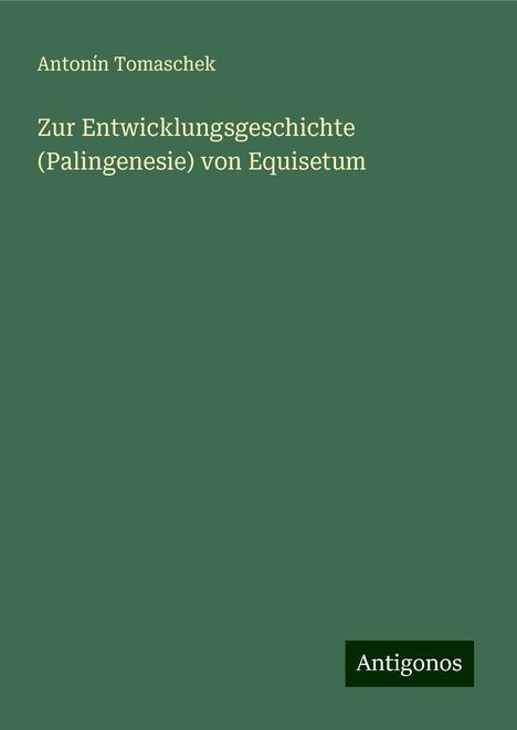 Antonín Tomaschek: Zur Entwicklungsgeschichte (Palingenesie) von Equisetum, Buch