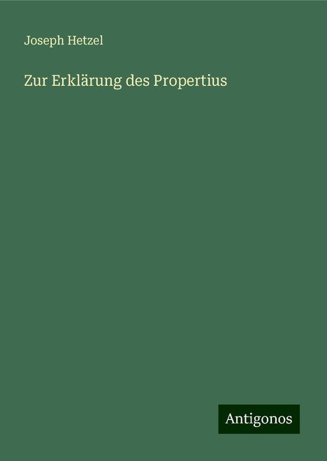 Joseph Hetzel: Zur Erklärung des Propertius, Buch