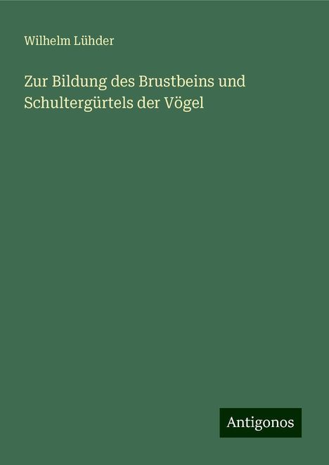 Wilhelm Lühder: Zur Bildung des Brustbeins und Schultergürtels der Vögel, Buch