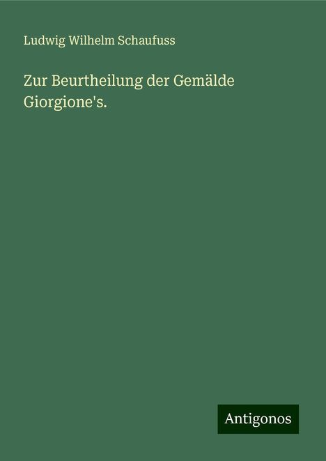 Ludwig Wilhelm Schaufuss: Zur Beurtheilung der Gemälde Giorgione's., Buch