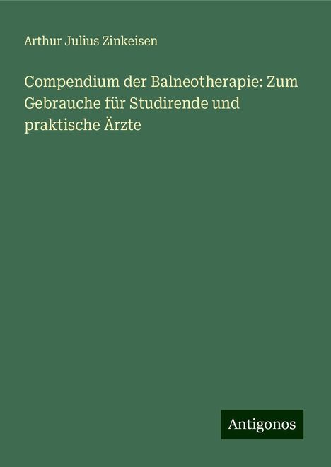 Arthur Julius Zinkeisen: Compendium der Balneotherapie: Zum Gebrauche für Studirende und praktische Ärzte, Buch