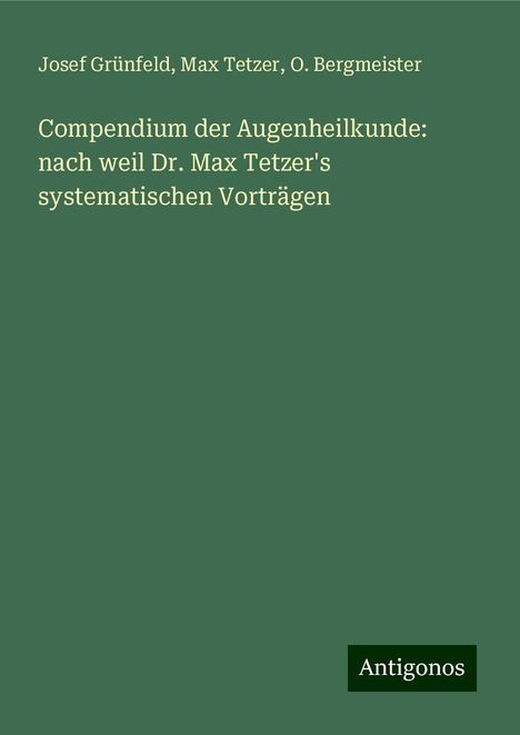 Josef Grünfeld: Compendium der Augenheilkunde: nach weil Dr. Max Tetzer's systematischen Vorträgen, Buch