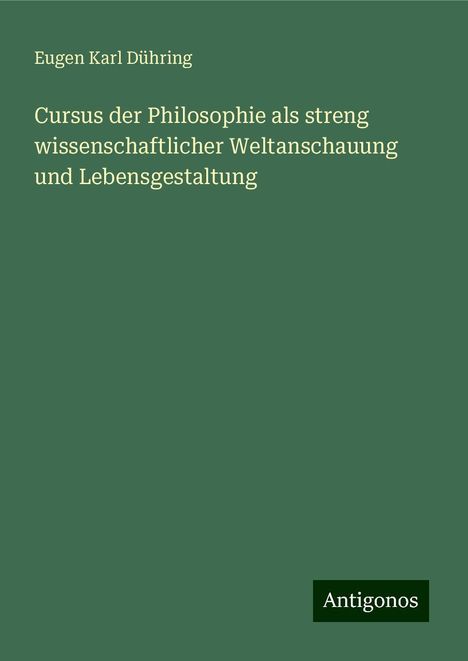 Eugen Karl Dühring: Cursus der Philosophie als streng wissenschaftlicher Weltanschauung und Lebensgestaltung, Buch