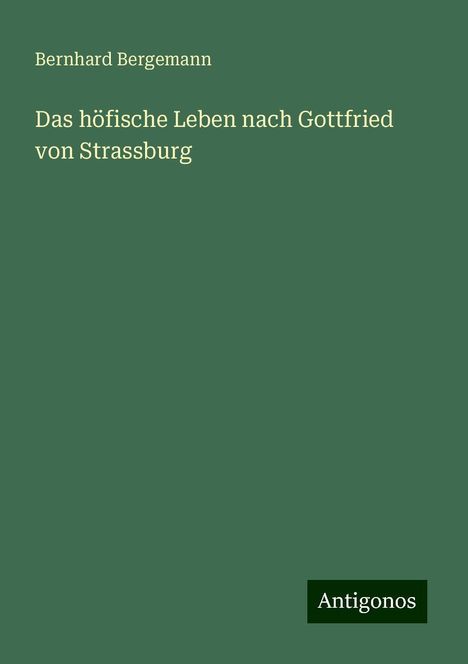 Bernhard Bergemann: Das höfische Leben nach Gottfried von Strassburg, Buch