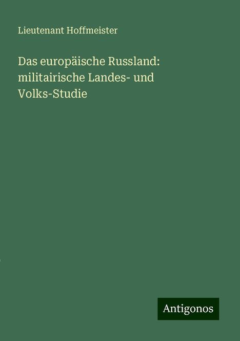 Lieutenant Hoffmeister: Das europäische Russland: militairische Landes- und Volks-Studie, Buch