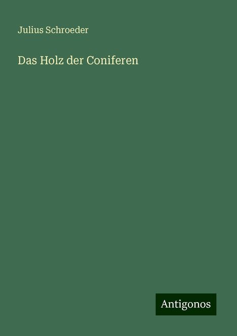 Julius Schroeder: Das Holz der Coniferen, Buch