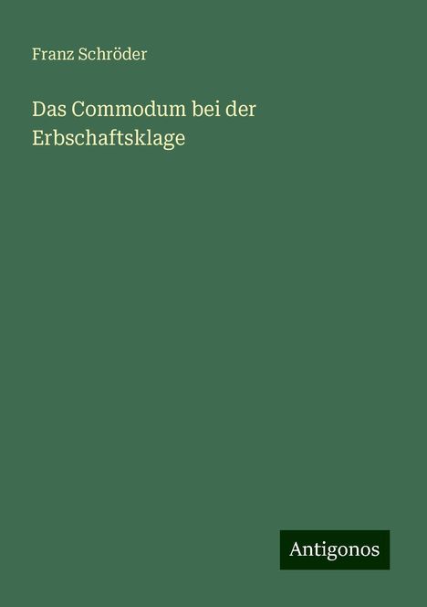 Franz Schröder: Das Commodum bei der Erbschaftsklage, Buch