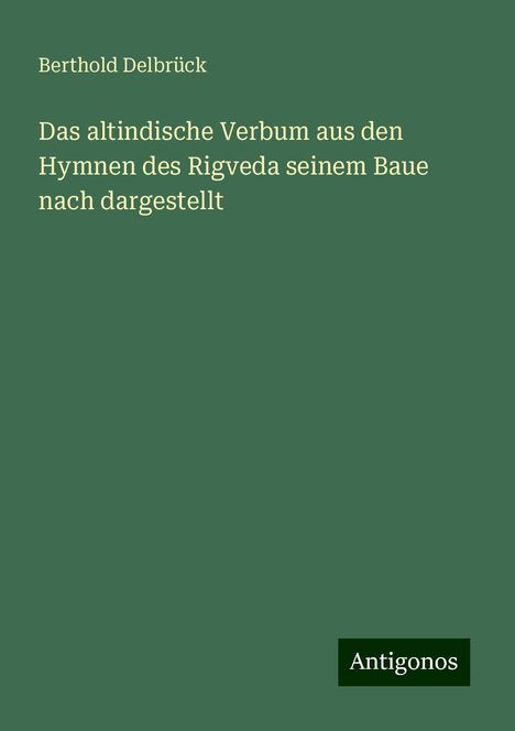 Berthold Delbrück: Das altindische Verbum aus den Hymnen des Rigveda seinem Baue nach dargestellt, Buch