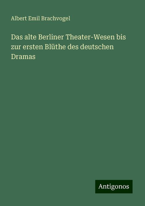 Albert Emil Brachvogel: Das alte Berliner Theater-Wesen bis zur ersten Blüthe des deutschen Dramas, Buch